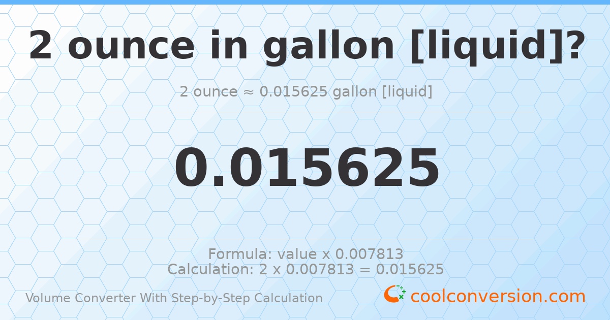 2 ounces = 0.015625 gallons [liquid]